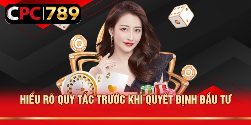 Hiểu rõ quy tắc trước khi quyết định đầu tư