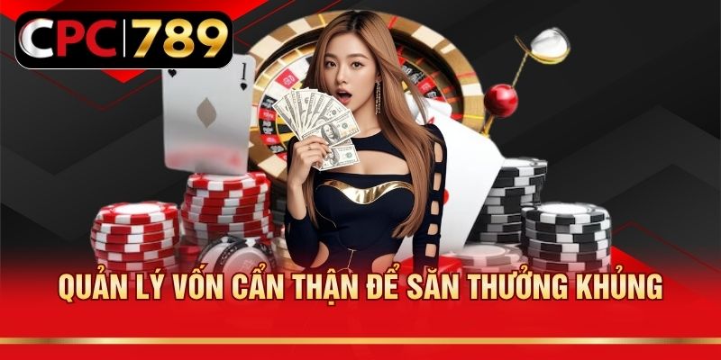 Quản lý vốn cẩn thận để săn thưởng khủng